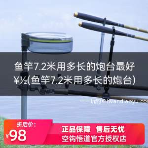 鱼竿7.2米用多长的炮台最好(鱼竿7.2米用多长的炮台)